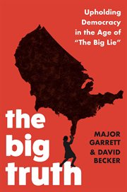 The big truth : upholding democracy in the age of "the big lie" cover image