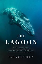The Lagoon : My Journeys with the Gray Whales of San Ignacio cover image
