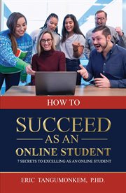How to succeed as an online student. 7 Secrets to Excelling As an Online Student cover image