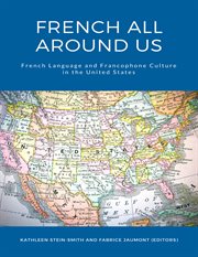 French all around US : french language and francophone culture in the United States / Kathleen Stein-Smith & Fabrice Jaumont (editors) cover image