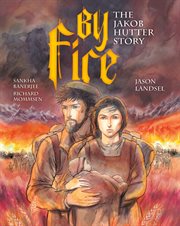 Heroes of the Radical Reformation: By Fire: The Jakob Hutter Story. Volume 2 cover image