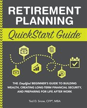 Retirement planning quickstart guide. The Simplified Beginner's Guide to Building Wealth, Creating Long-Term Financial Security, and Prepa cover image