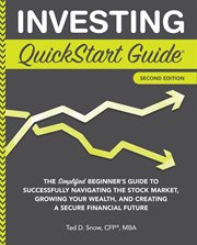 Investing QuickStart guide : the simplified beginner's guide to successfully navigating the stock market, growing your wealth, & creating a secure financial future cover image