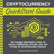 Cryptocurrency QuickStart Guide : The Simplified Beginner's Guide to Digital Currencies, Bitcoin, and the Future of Decentralized Fina cover image