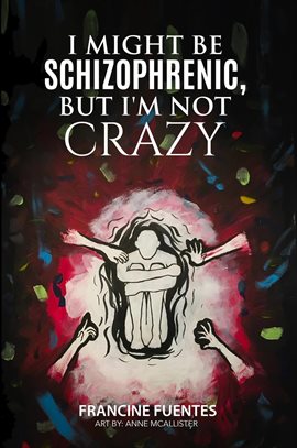 Cover image for I Might Be Schizophrenic, But I'm Not Crazy