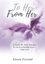 To her from her. A Guide On Your Journey To An Everlasting Love... Self-Love cover image