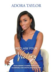 Reclaiming your victory. The Blueprint to Being Fearlessly Vulnerable and Unapologetically You cover image