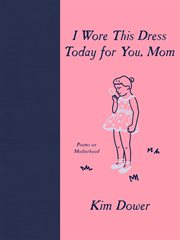 I wore this dress today for you, Mom : poems on motherhood cover image