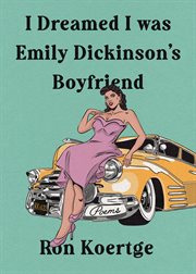I dreamed I was Emily Dickinson's boyfriend : poems cover image