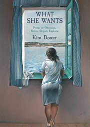 What She Wants : Poems on Obsession, Desire, Despair, Euphoria cover image