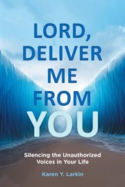 Lord, deliver me from you. Silencing the Unauthorized Voices in Your Life cover image