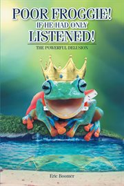 Poor froggie! if he had only listened!. The Powerful Delusion cover image