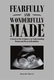 Fearfully and wonderfully made : scientific and biblical evidence that your thoughts, beliefs, and attitude can cause sickness and disease cover image
