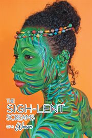 The sigh-lent screams of a woman. An Anthology of Sighs That Lent Themselves to Healing; Essays and Poetry cover image