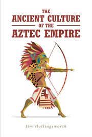 The ancient culture of the aztec empire cover image