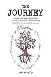 The journey: a road in life of being broken, molested, lost, and having low self-esteem to becomi cover image