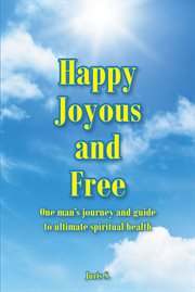 Happy joyous and free. One man's journey and guide to ultimate Spiritual health cover image