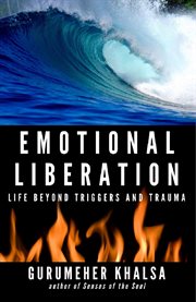 Emotional liberation. Life Beyond Triggers and Trauma cover image