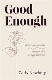 Good enough. Believing Beautiful through Trauma, through Life, through Disorder cover image