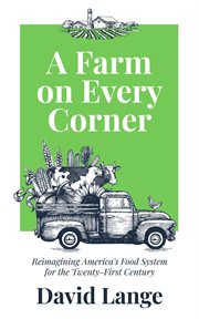 A farm on every corner : reimagining America's food system for the twenty-first century cover image