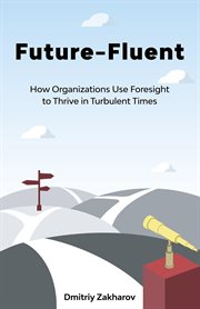 Future-fluent. How Organizations Use Foresight to Thrive in Turbulent Times cover image