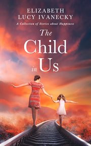 The child in us. A Collection of Stories about Happiness cover image