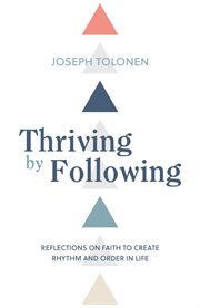 Thriving by following. Reflections on Faith to Create Rhythm and Order in Life cover image