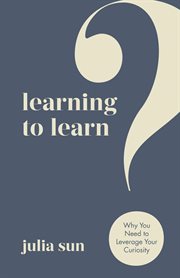 Learning to learn. Why You Need to Leverage Your Curiosity cover image