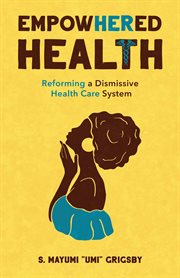 Empowhered health. Reforming a Dismissive Health Care System cover image