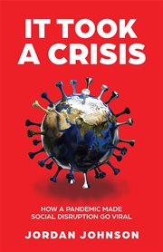 It Took a Crisis : How a Pandemic Made Social Disruption Go Viral cover image