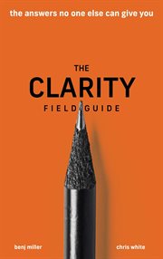 The clarity field guide. The Answers No One Else Can Give You cover image