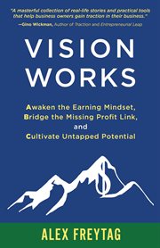 Vision works. Awaken the Earning Mindset, Bridge the Missing Profit Link, and Cultivate Untapped Potential cover image