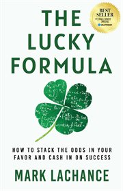 The lucky formula. How to Stack the Odds in Your Favor and Cash In on Success cover image
