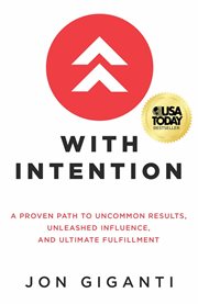 WITH INTENTION; : A PROVEN PATH TO UNCOMMON RESULTS, UNLEASHED INFLUENCE, AND ULTIMATE FULFILLMENT cover image
