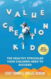 Value creation kid : The Healthy Struggles Your Children Need to Succeed cover image