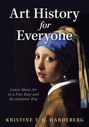 Art History for Everyone : Learn About Art in a Fun, Easy, No-Nonsense Way cover image