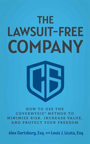 The Lawsuit-Free Company : How to Use the CoverMySix® Method to Minimize Risk, Increase Value, and Protect Your Freedom cover image