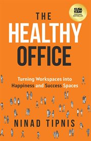 The Healthy Office : Turning Workspaces into Happiness and Success Spaces cover image