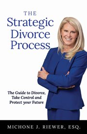 The Strategic Divorce Process : The Guide to Divorce, Take Control and Protect Your Future cover image