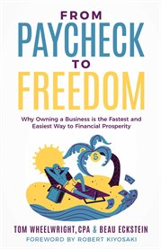 From Paycheck to Freedom : Why Owning a Business Is the Fastest and Easiest Way to Financial Prosperity cover image