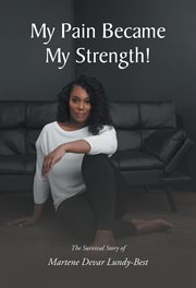 My pain became my strength!. The Survival Story of Martene Devar Lundy-Best cover image