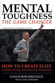 Mental toughness: the game changer. How to Create Elite Players, Teams, and Athletic Programs cover image