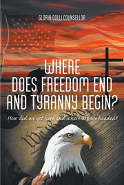 Where does freedom end and tyranny begin?. How did we get here and where are we headed? cover image