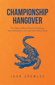 Championship hangover. The Urban Meyer Years in Florida, the Aftermath, and the Long Road Back cover image