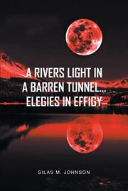 A Rivers Light in a Barren Tunnel... Elegies in Effigy cover image