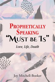 Prophetically speaking "must be is". Love, Life, Death cover image