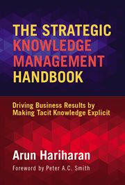 The strategic knowledge management handbook : driving business results by making tacit knowledge explicit cover image