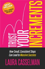 TRUST YOUR INCREMENTS : how small, consistent steps can lead to massive success cover image