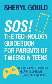 SOS! the technology guidebook for parents of tweens & teens : get the answers you need, keep them safe and enjoy your kids again cover image