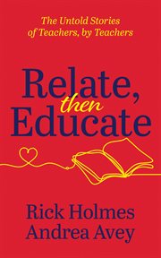 Relate, Then Educate : The Untold Stories of Teachers, By Teachers cover image